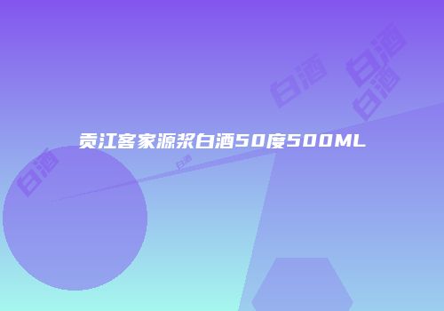 贡江客家源浆白酒50度500ML
