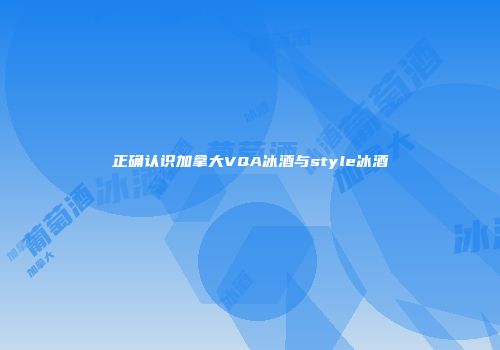 正确认识加拿大VQA冰酒与style冰酒