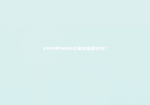 2014年1688红酒价格是多少？
