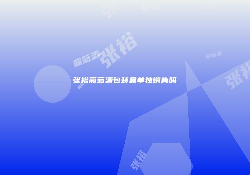 张裕葡萄酒包装盒单独销售吗