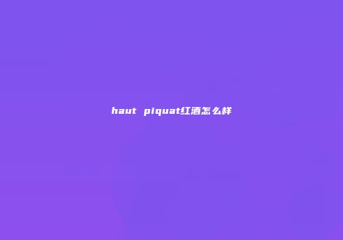haut piquat红酒怎么样