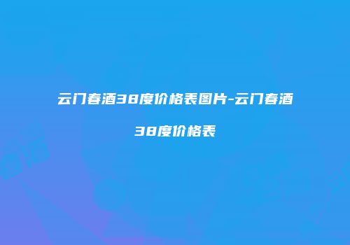 云门春酒38度价格表图片-云门春酒38度价格表