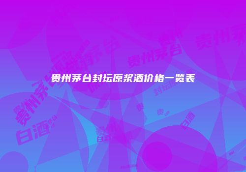 贵州茅台封坛原浆酒价格一览表