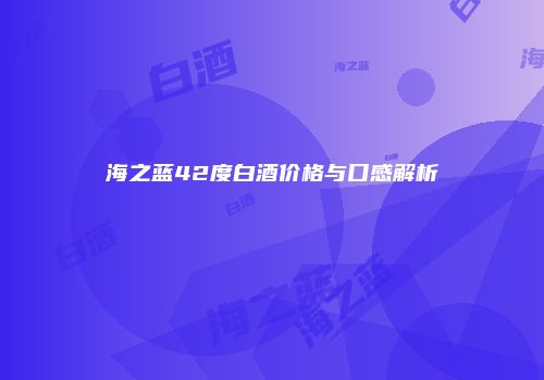海之蓝42度白酒价格与口感解析