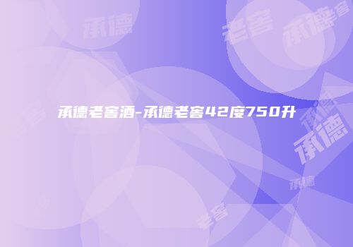 承德老窖酒-承德老窖42度750升