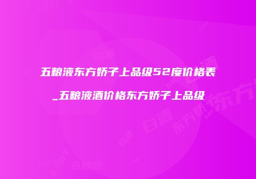 五粮液东方娇子上品级52度价格表_五粮液酒价格东方娇子上品级