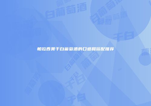 帕拉西奥干白葡萄酒的口感和搭配推荐