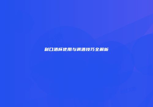 利口酒杯使用与调酒技巧全解析