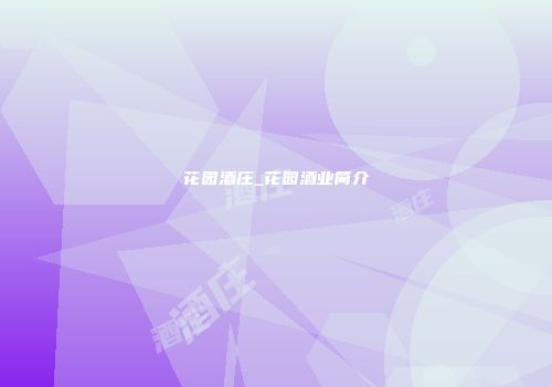 花园酒庄_花园酒业简介