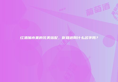 红酒加水果的完美搭配，你知道叫什么名字吗？