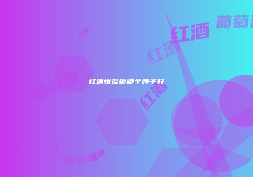 红酒恒温柜哪个牌子好