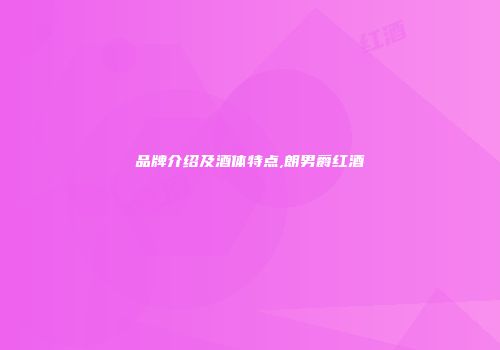 品牌介绍及酒体特点,朗男爵红酒