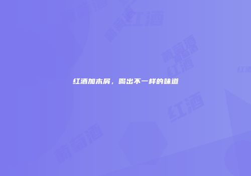 红酒加木屑，喝出不一样的味道