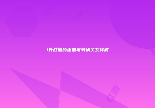 1升红酒的重量与转换关系详解
