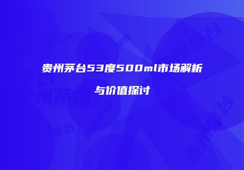 贵州茅台53度500ml市场解析与价值探讨