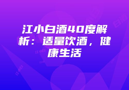 江小白酒40度解析：适量饮酒，健康生活