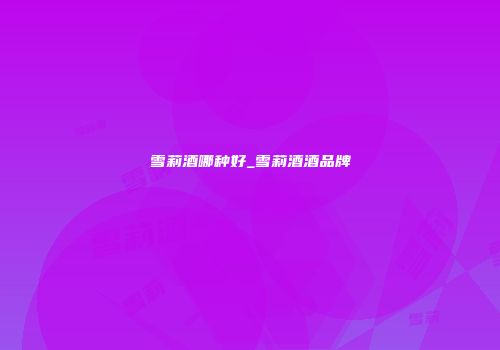 雪莉酒哪种好_雪莉酒酒品牌