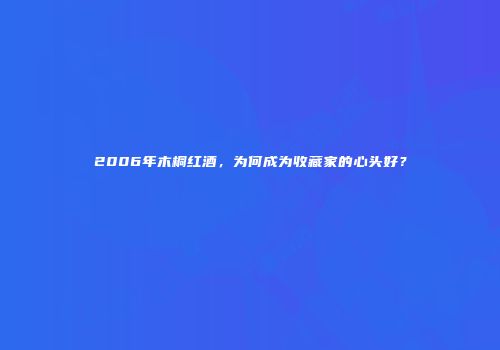 2006年木桐红酒，为何成为收藏家的心头好？