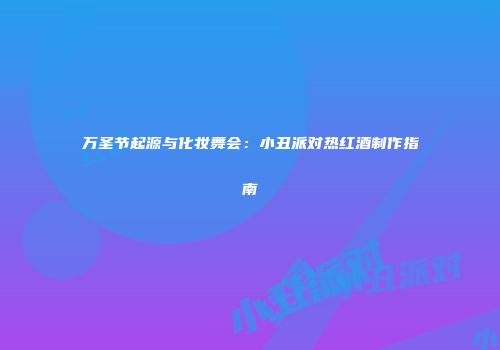 万圣节起源与化妆舞会：小丑派对热红酒制作指南