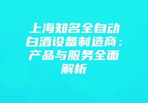 上海知名全自动白酒设备制造商：产品与服务全面解析