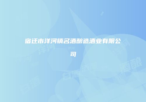宿迁市洋河镇名酒酿造酒业有限公司