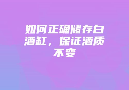 如何正确储存白酒缸，保证酒质不变