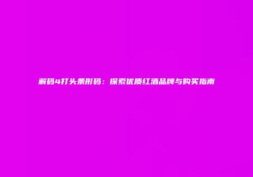 解码4打头条形码：探索优质红酒品牌与购买指南