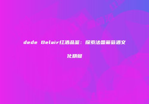 dede Belair红酒品鉴：探索法国葡萄酒文化精髓