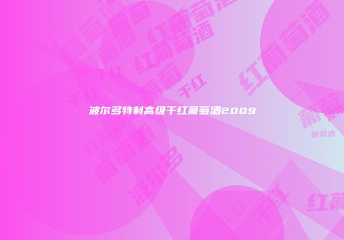 波尔多特制高级干红葡萄酒2009