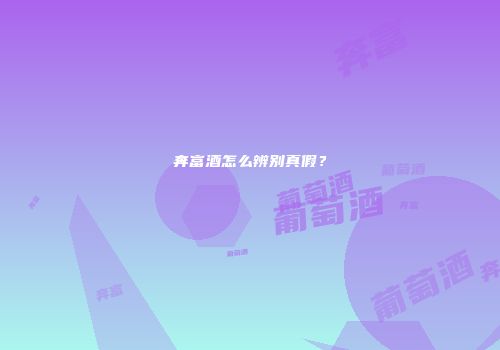 奔富酒怎么辨别真假？