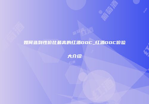 如何选到性价比最高的红酒DOC_红酒DOC价位大介绍