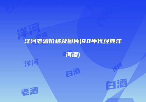 洋河老酒价格及图片(90年代经典洋河酒)