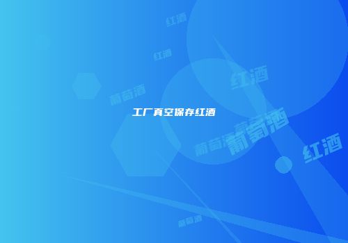 工厂真空保存红酒