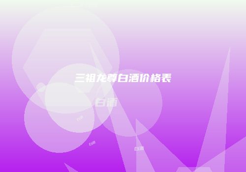三祖龙尊白酒价格表