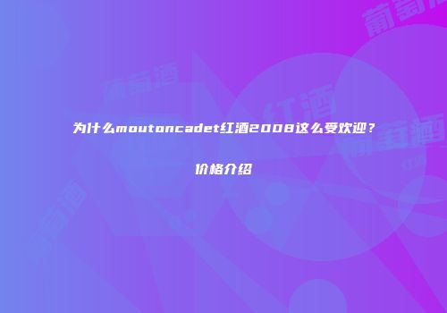 为什么moutoncadet红酒2008这么受欢迎？价格介绍