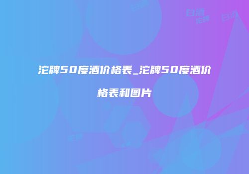 沱牌50度酒价格表_沱牌50度酒价格表和图片