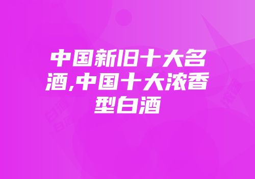 中国新旧十大名酒,中国十大浓香型白酒