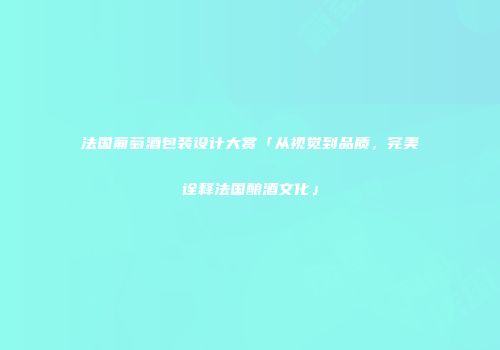法国葡萄酒包装设计大赏「从视觉到品质，完美诠释法国酿酒文化」
