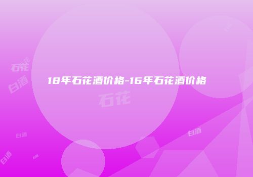 18年石花酒价格-16年石花酒价格