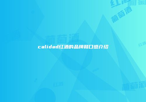 calidad红酒的品牌和口感介绍