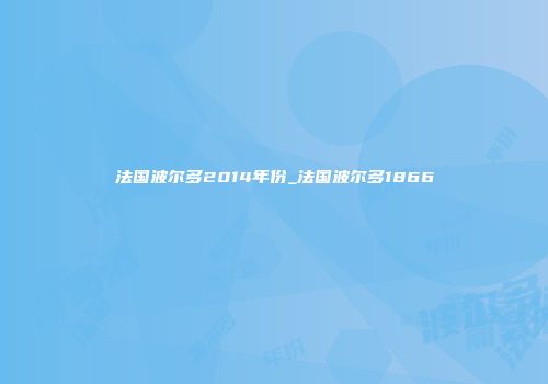 法国波尔多2014年份_法国波尔多1866