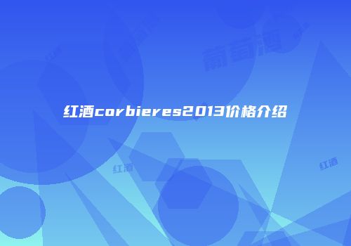 红酒corbieres2013价格介绍