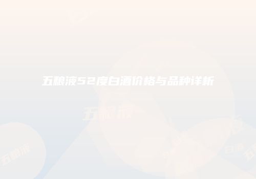 五粮液52度白酒价格与品种详析