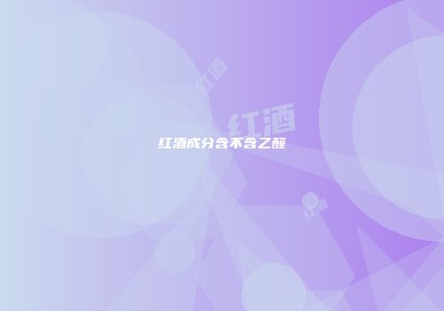 红酒成分含不含乙醛