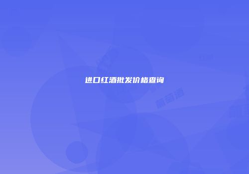 进口红酒批发价格查询