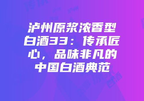 泸州原浆浓香型白酒33：传承匠心，品味非凡的中国白酒典范